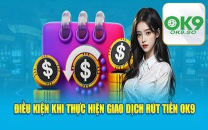 Điều kiện rút tiền OK9 người chơi cần biết